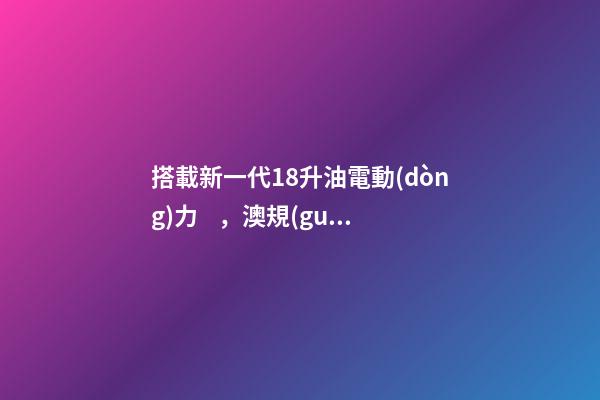 搭載新一代1.8升油電動(dòng)力，澳規(guī)豐田新一代卡羅拉掀背版8月開(kāi)賣